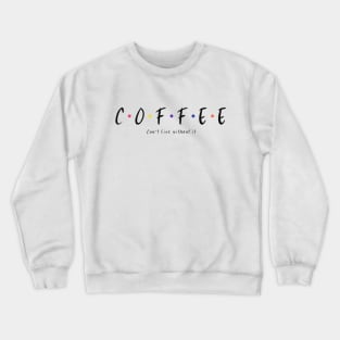 Can't live without coffee Crewneck Sweatshirt